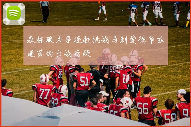 森林狼力争连胜挑战马刺爱德华兹道苏姆出战存疑
