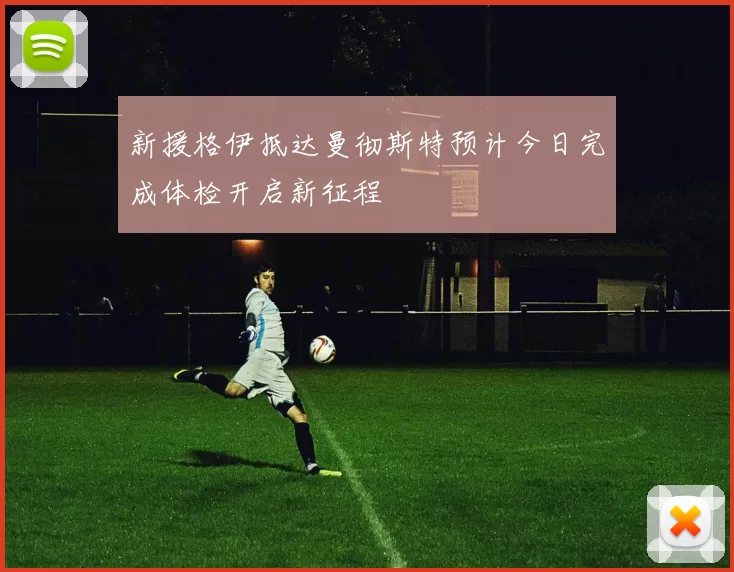 新援格伊抵达曼彻斯特预计今日完成体检开启新征程